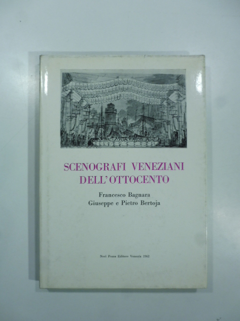 Scenografi veneziani dell'ottocento Francesco Bagnara, Giuseppe e Pietro Bertoja. Catalogo della mostra a cura di Gino Damerini